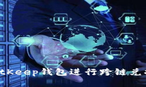 如何使用BitKeep钱包进行跨链兑换：全面指南