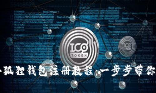 手机版小狐狸钱包注册教程：一步步带你轻松搞定